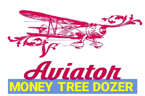 MONEY TREE DOZER